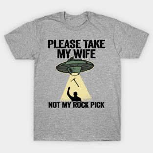 Please Take My Wife Not My Rock Pick Hammer Tools Geologist T-Shirt